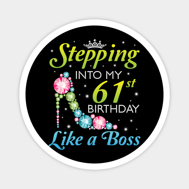 Happy Birthday 61 Years Old Stepping Into My 61st Birthday Like A Boss Was Born In 1959 Magnet by joandraelliot